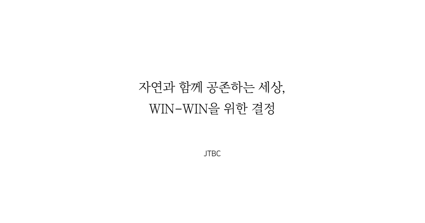 자연과 함께 공존하는 세상,
												WIN-WIN을 위한 결정 JTBC